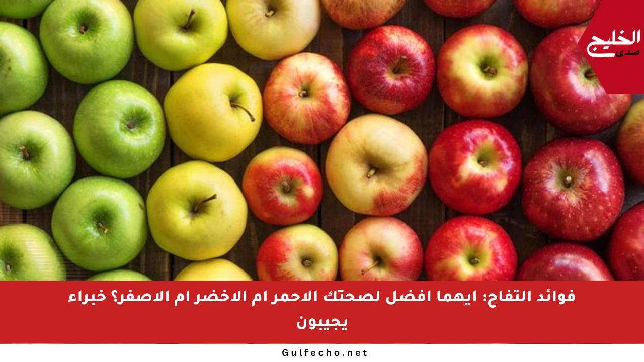 فوائد التفاح: أيهما أفضل لصحتك الأحمر أم الأخضر أم الأصفر؟ خبراء يجيبون